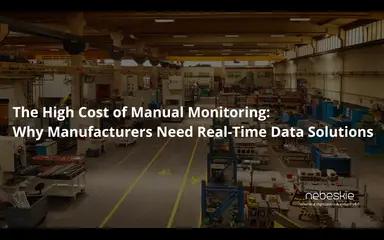 The High Cost of Manual Monitoring: Manufacturers Need Real-Time Data Solutions